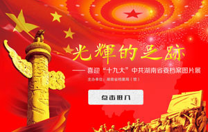 《光輝的足跡-喜迎“十九大”中共湖南省委檔案展》上線！
